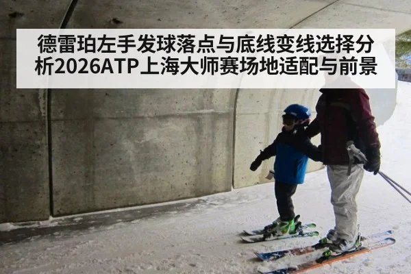 德雷珀左手发球落点与底线变线选择分析2026ATP上海大师赛场地适配与前景